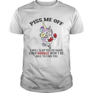 Piss Me Off I Will Slap You So Hard Even Google tshirt